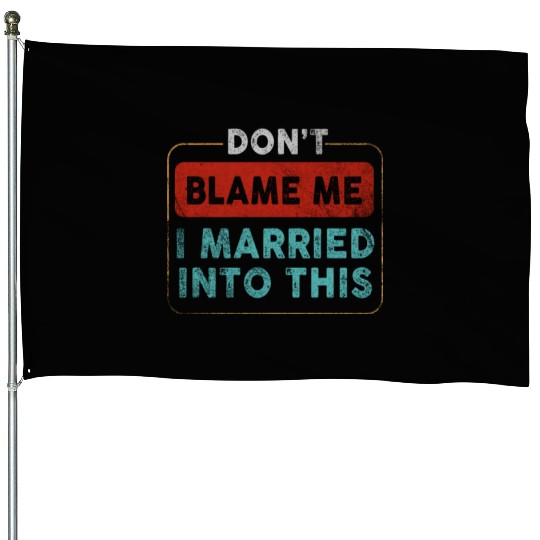 Don't Blame Me I Married Into This Men Women Funny House Flags