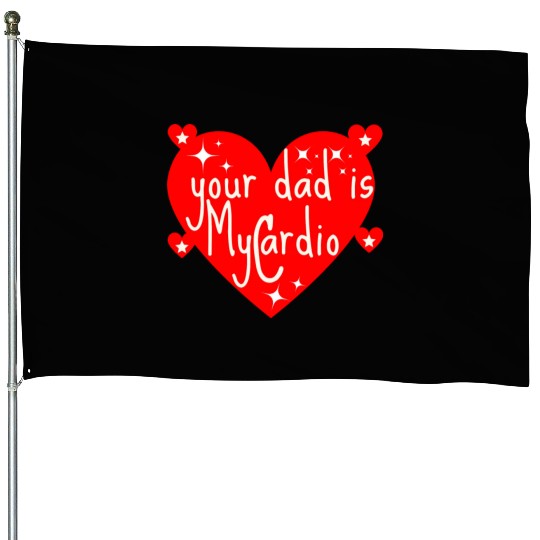 your dad is my cardio, Valentine's day gift House Flags