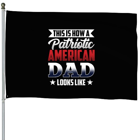 This Is How A Patriotic American Dad Looks Like US House Flags