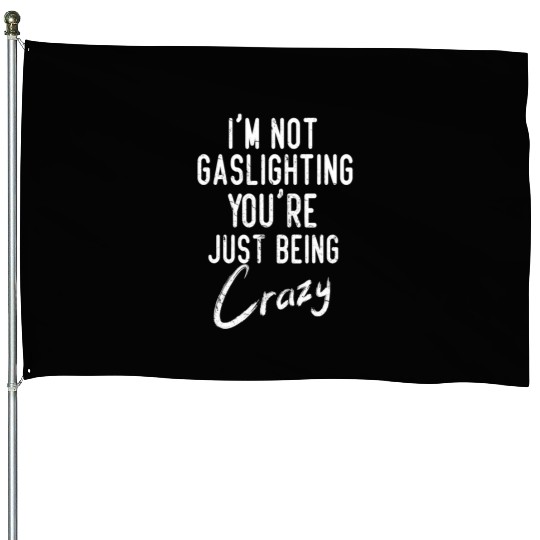 Gaslight Gaslighting Is Not Real You Are Crazy Dis House Flags