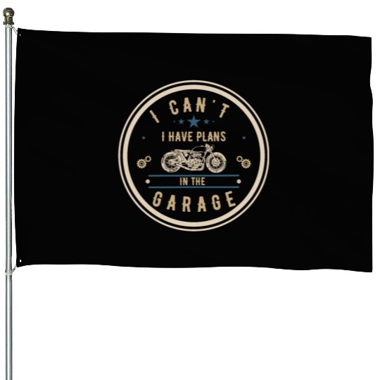 I Can't I Have Plans In The Garage Cool Motorcycle House Flags