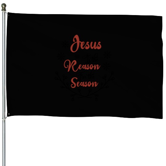 Jesus is the reason for the season House Flags