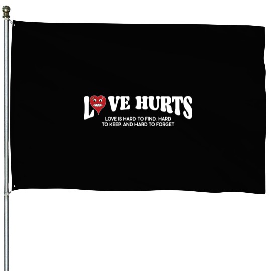 LOVE HURTS LOVE IS HARD TO FIND. HARD TO KEEP. House Flags