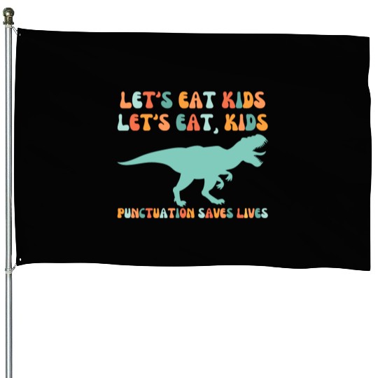 Let's Eat Kids Punctuation Saves Lives House Flags