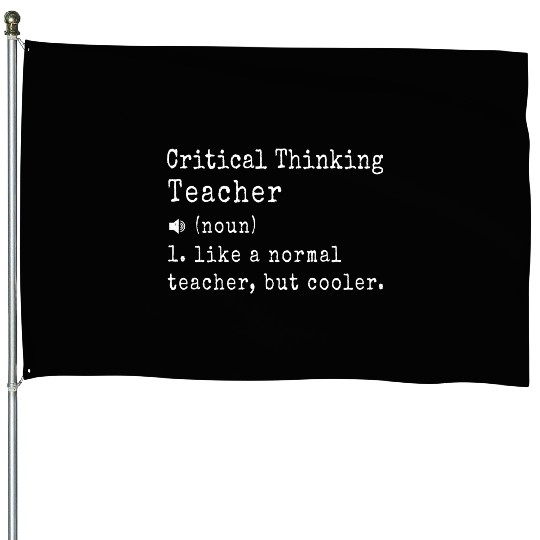 Critical Thinking Teacher definition Cool Gifts House Flags