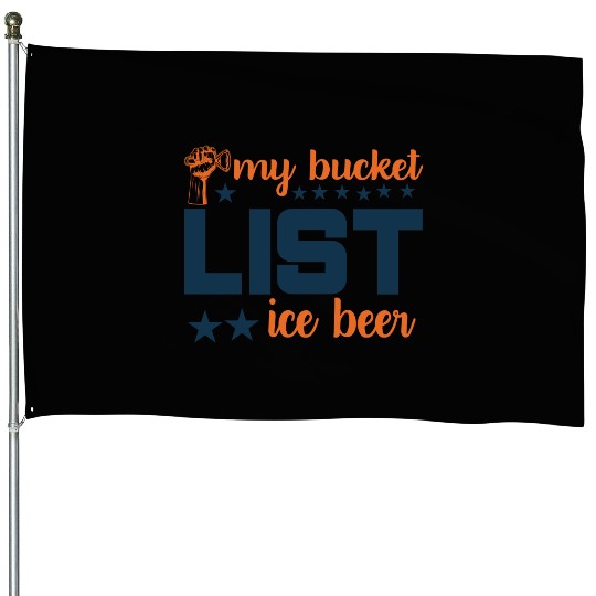 My bucket LIST ice beer House Flags