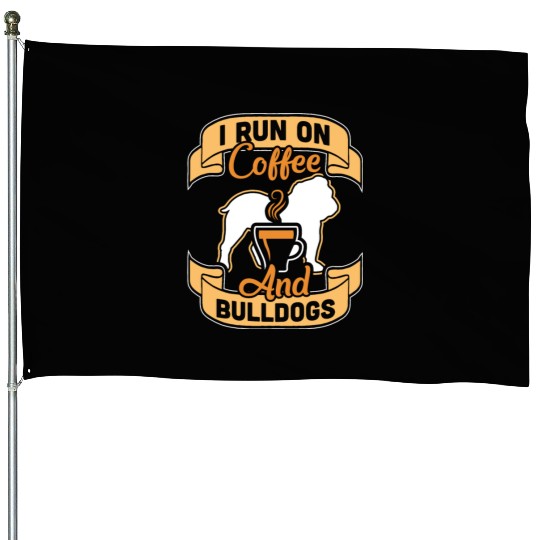 I Run On Coffee And English Bulldogs House Flags