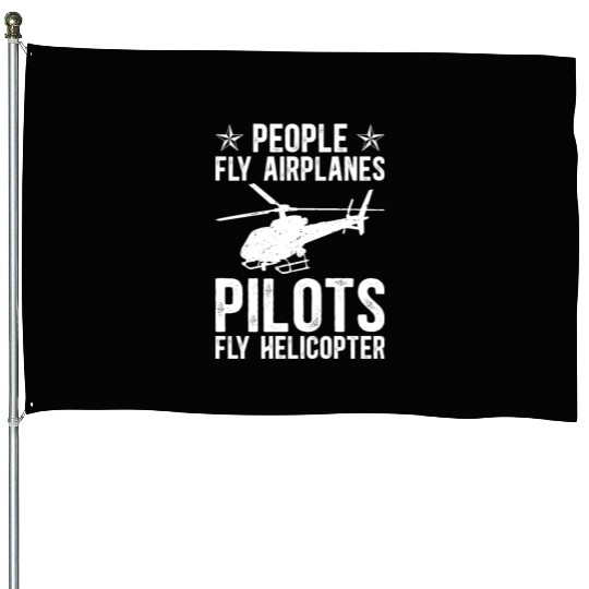 PEOPLE FLY AIRPLANES PILOTS FLY HELICOPTER House Flags