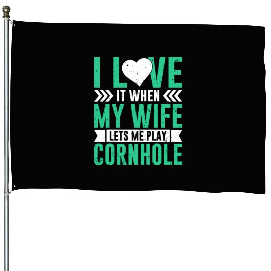 I love it when my wife lets me play cornhole House Flags
