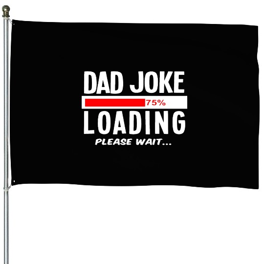 Dad Joke Loading Please Wait House Flags