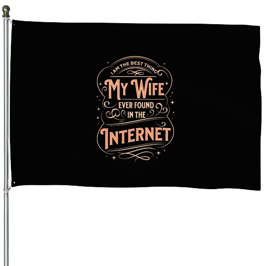 The Best Thing My Wife Ever Found On the Internet House Flags