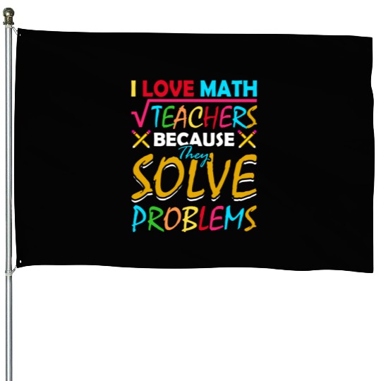 I Love Math Teachers Because They Solve Problems House Flags