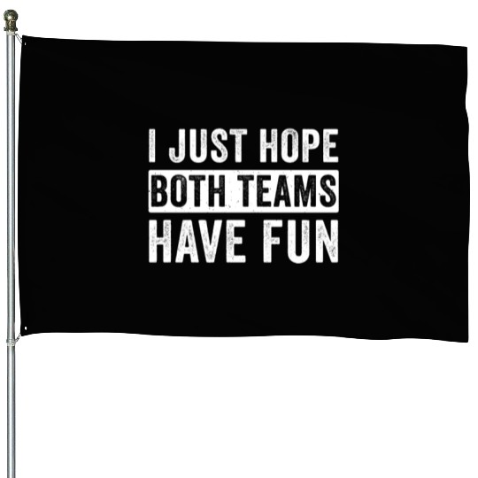 I Just Hope Both Teams Have Fun Football Design House Flags