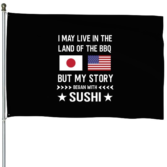 I may live in the Land of bbq my story is Japanese House Flags