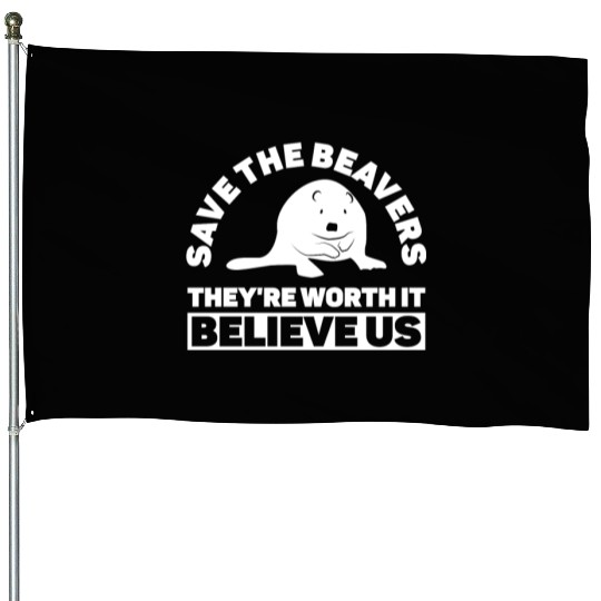 Save The Beavers They're Worth It Believe Us - House Flags