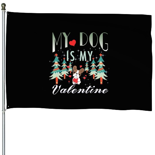 My dog is my Valentine House Flags