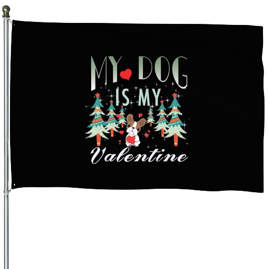 My dog is my Valentine House Flags