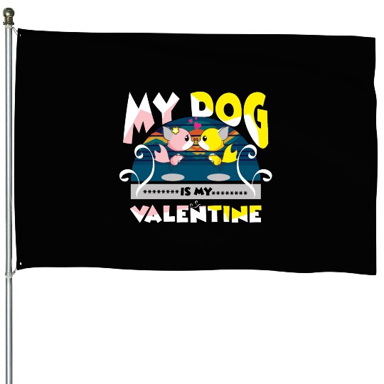 My dog is my Valentine House Flags