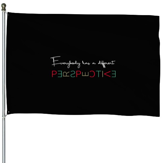 Everybody has a different perspective cool quotes House Flags