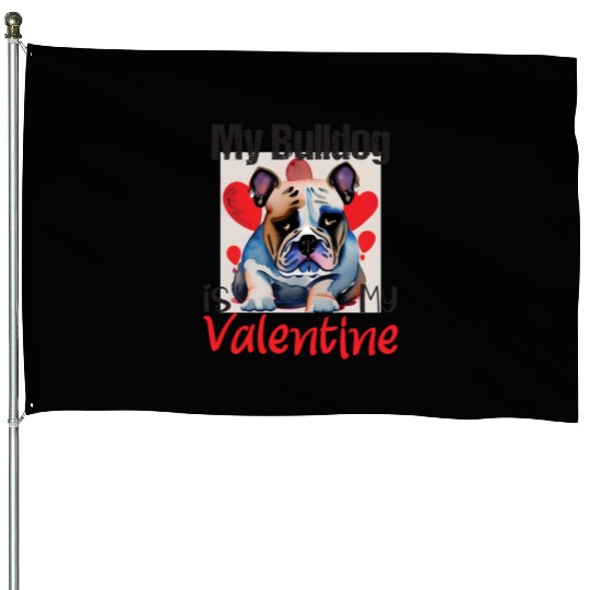My bulldog is my valentine, pit bull dog lovers. House Flags