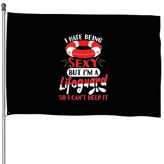 Hate Being Sexy But I Am A Lifeguard House Flags