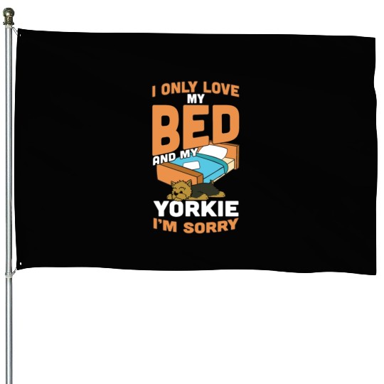 I Only Love My Bed And My Yorkshire Terrier House Flags
