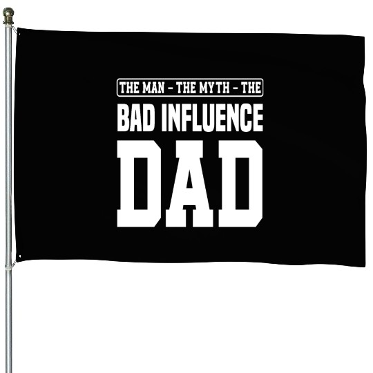 Dad Father Bad Influence Funny Father's Day House Flags
