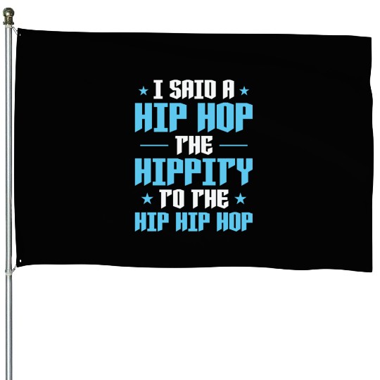 I said a Hip Hop the Hippity to the Hip Hip Hop House Flags