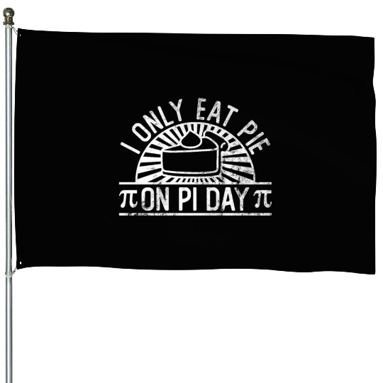 I Only Eat Pie On Pi Day - Funny Pi Day Math House Flags