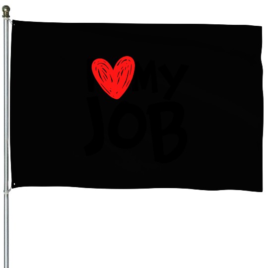 I Love My Job House Flags