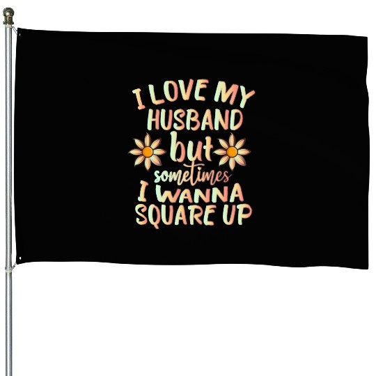 I Love My Husband But Sometimes I Wanna square up House Flags