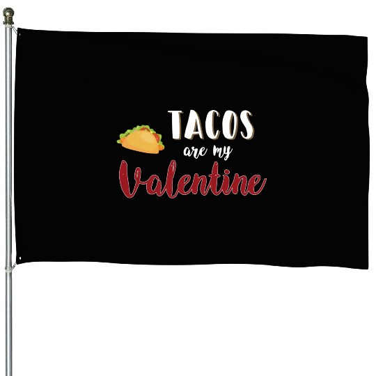 Tacos Are My Valentine Gift For Valentine Valentin House Flags