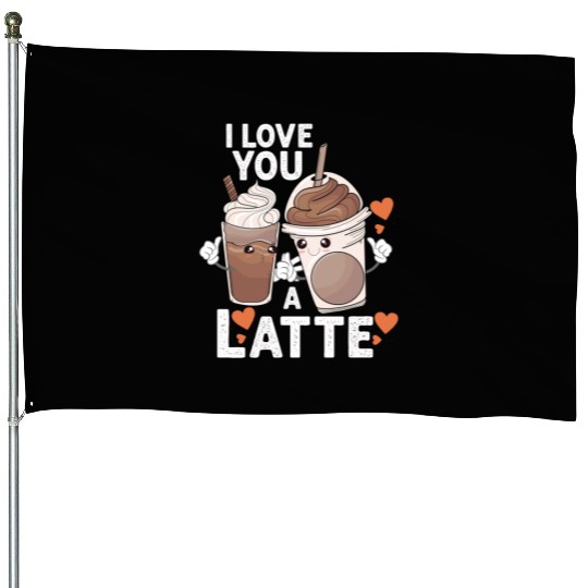 I Love You A Latte House Flags