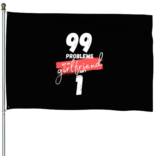 99 Problems But My Girlfriend Ain't One House Flags