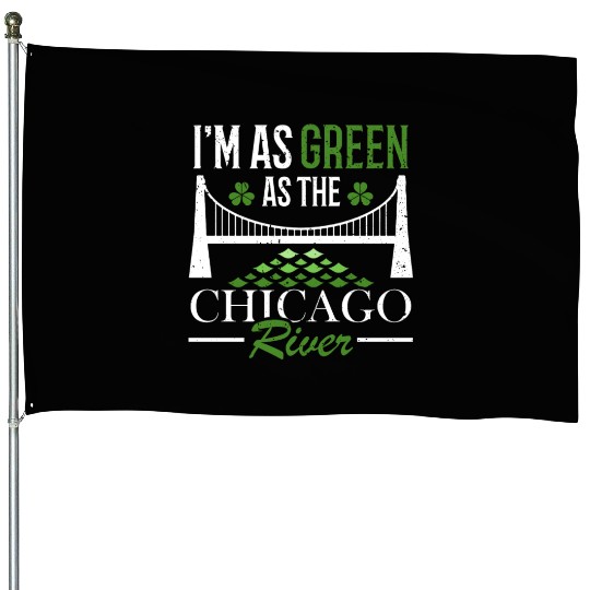 I'm As Green As The Chicago River St. Patrick's House Flags