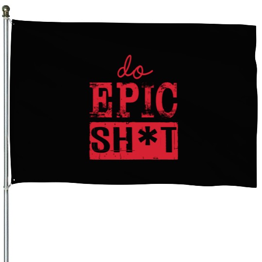 Funny sayings - DO EPIC SHIT House Flags