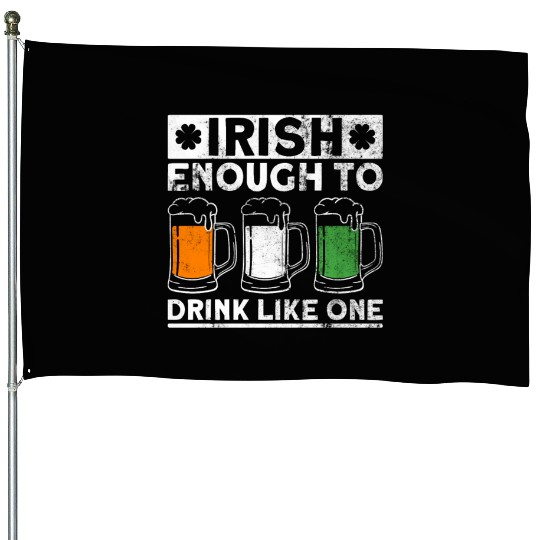 Irish Enough To Drink Like One - St Patricks Day House Flags