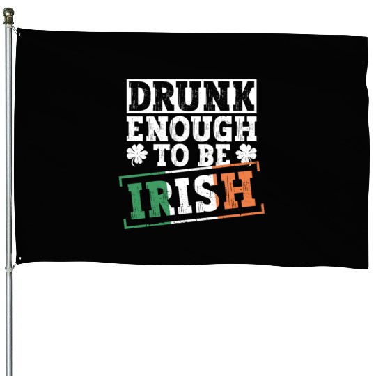 Drunk Enough To Be Irish - St Patricks Day Irish House Flags