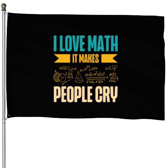 I Love Math It Makes People Cry Math Teacher House Flags