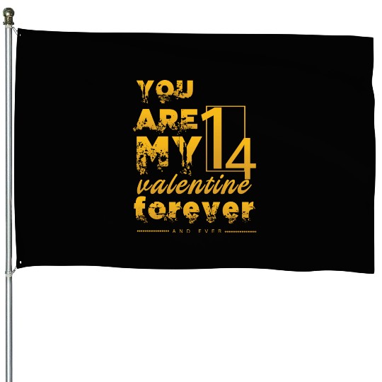 You are my valentine forever and ever House Flags