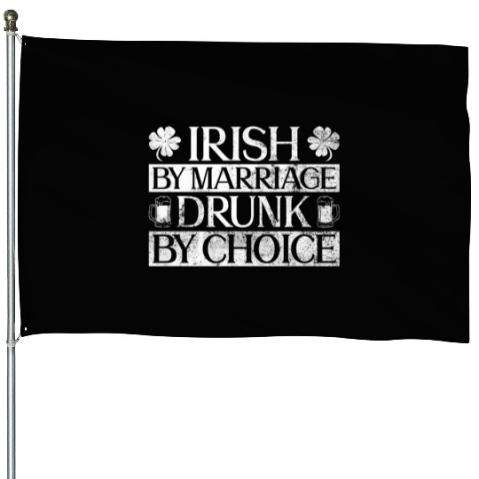 Irish By Marriage Drunk By Choice - St Patricks House Flags