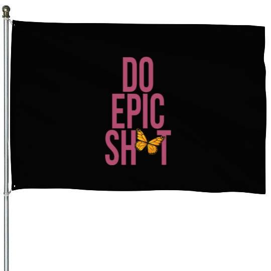 Funny sayings - DO EPIC SHIT House Flags