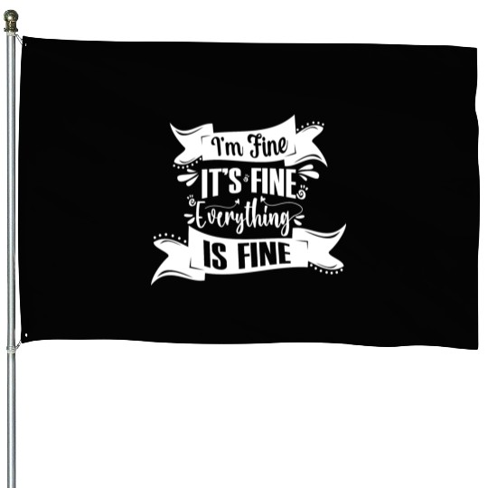 I'm Fine It's Fine Everything Is Fine | Fun Quote House Flags