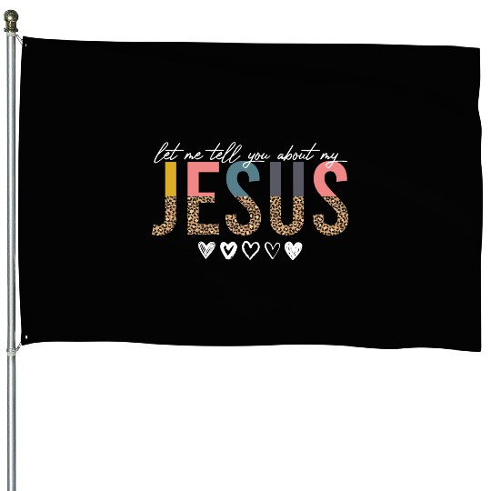 Let Me Tell You About My Jesus Christian Believer House Flags