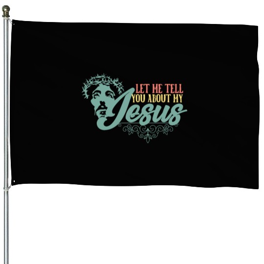 Let Me Tell You About My Jesus Christian Believer House Flags