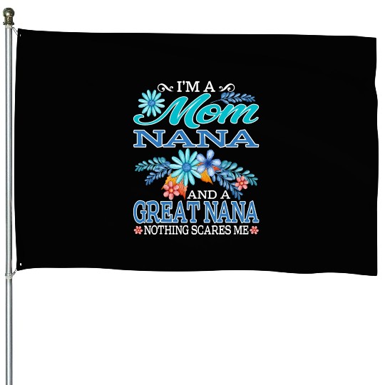 I'm A Mom Nana And A Great Nana Nothing Scares Me House Flags