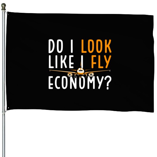 Do I Look Like I Fly Economy First Class Frequent House Flags