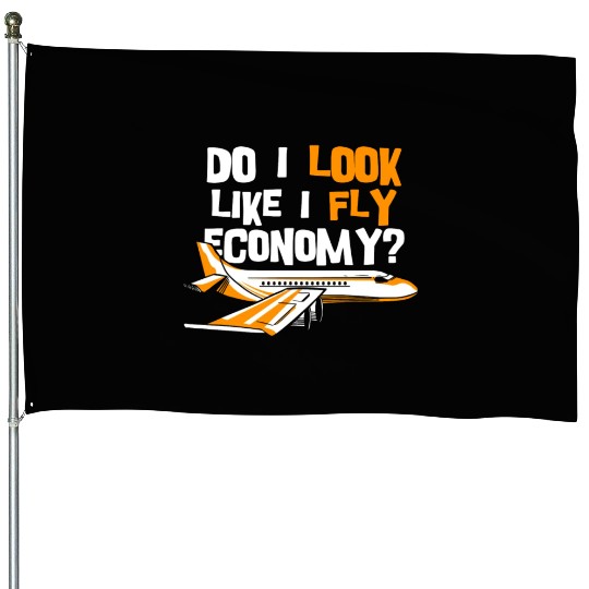 Do I Look Like I Fly Economy First Class Frequent House Flags