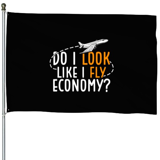 Do I Look Like I Fly Economy First Class Frequent House Flags