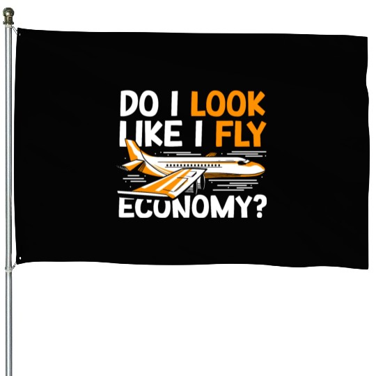 Do I Look Like I Fly Economy First Class Frequent House Flags